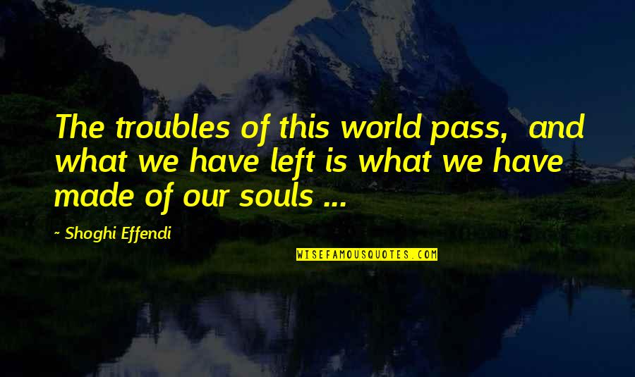 Her Memory Lives On Quotes By Shoghi Effendi: The troubles of this world pass, and what