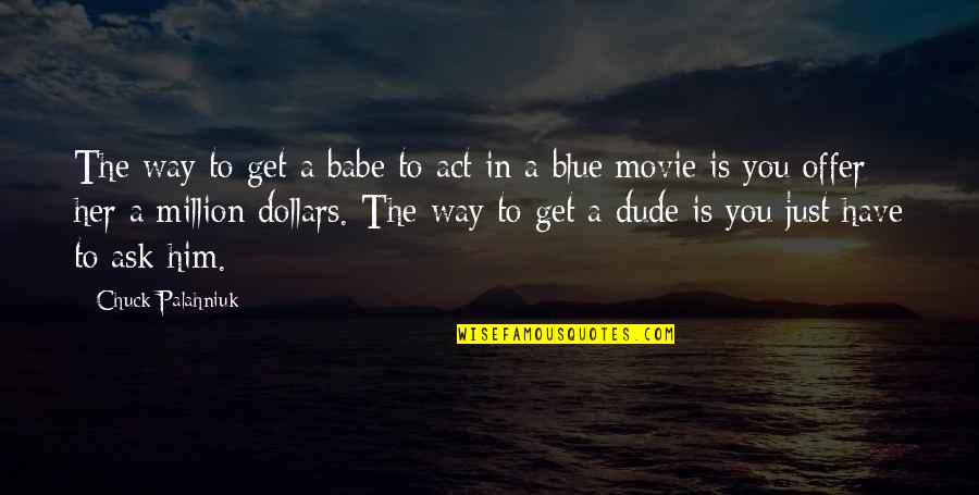 Her Movie Best Quotes By Chuck Palahniuk: The way to get a babe to act