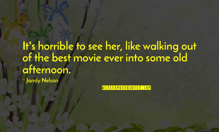 Her Movie Best Quotes By Jandy Nelson: It's horrible to see her, like walking out