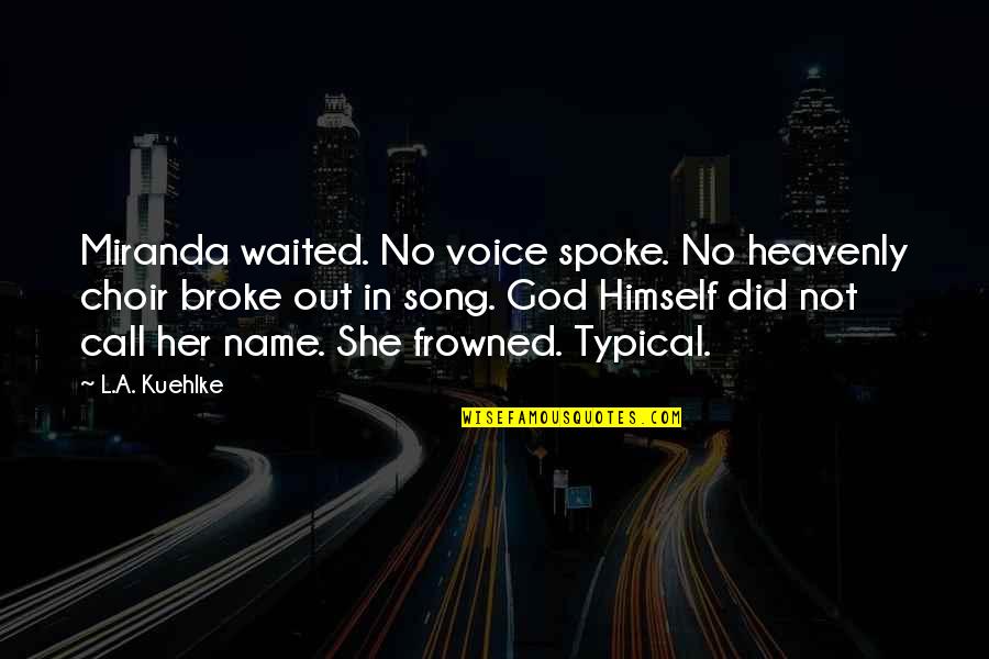Her Name Quotes By L.A. Kuehlke: Miranda waited. No voice spoke. No heavenly choir Her Name Quotes By L.A. Kuehlke: Miranda waited. No voice spoke. No heavenly choir