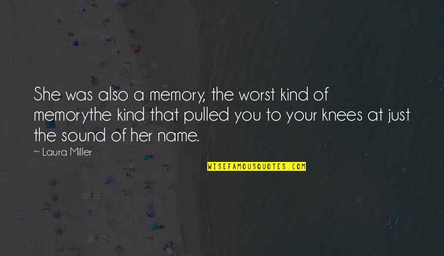 Her Name Quotes By Laura Miller: She was also a memory, the worst kind Her Name Quotes By Laura Miller: She was also a memory, the worst kind