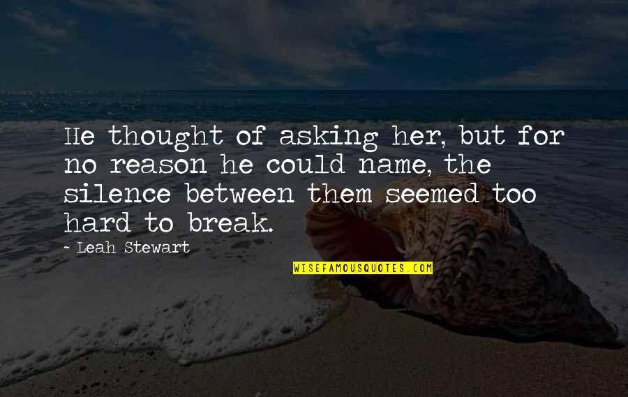 Her Name Quotes By Leah Stewart: He thought of asking her, but for no Her Name Quotes By Leah Stewart: He thought of asking her, but for no