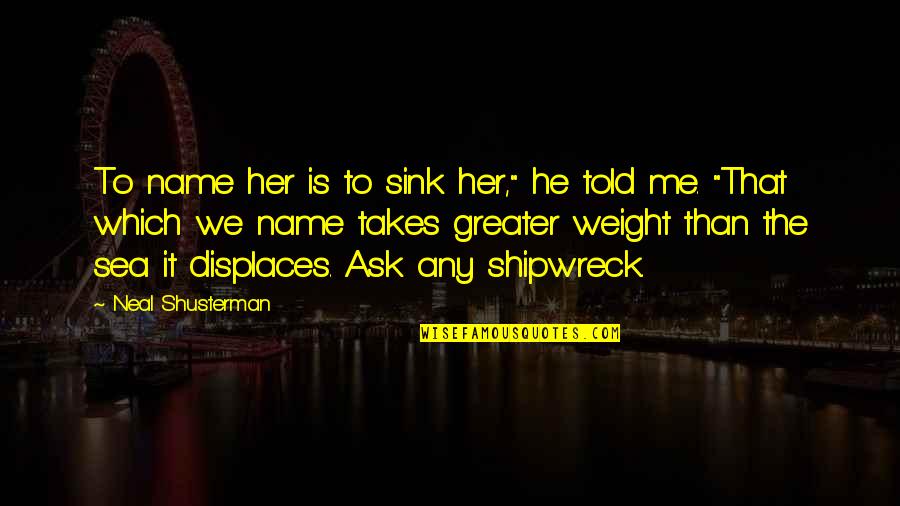 Her Name Quotes By Neal Shusterman: To name her is to sink her," he Her Name Quotes By Neal Shusterman: To name her is to sink her," he
