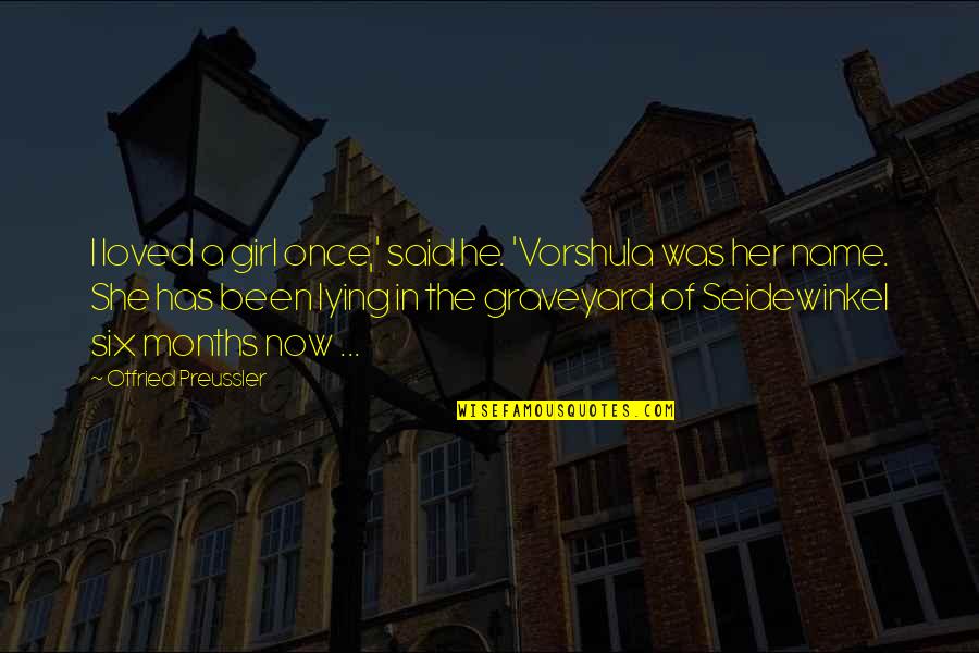 Her Name Quotes By Otfried Preussler: I loved a girl once,' said he. 'Vorshula Her Name Quotes By Otfried Preussler: I loved a girl once,' said he. 'Vorshula