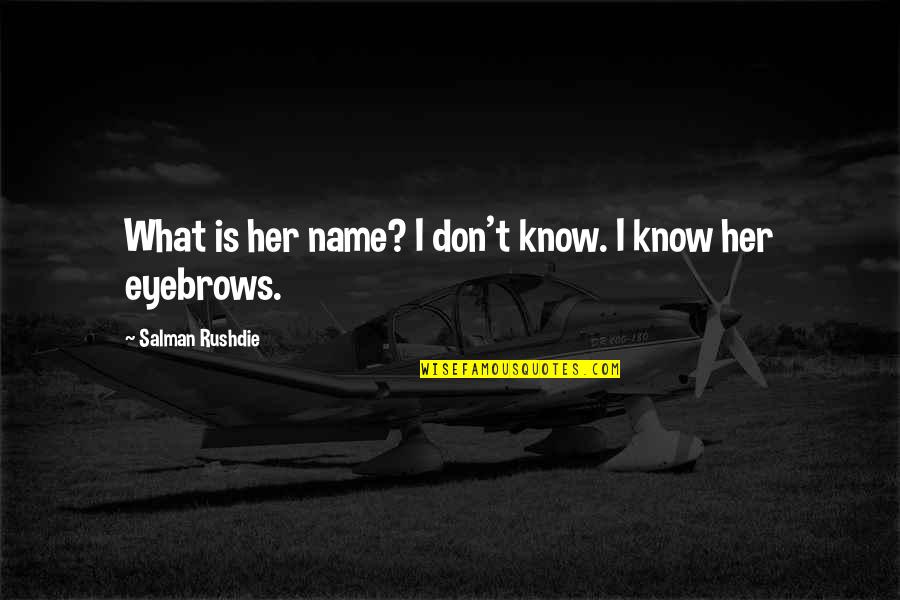 Her Name Quotes By Salman Rushdie: What is her name? I don't know. I Her Name Quotes By Salman Rushdie: What is her name? I don't know. I
