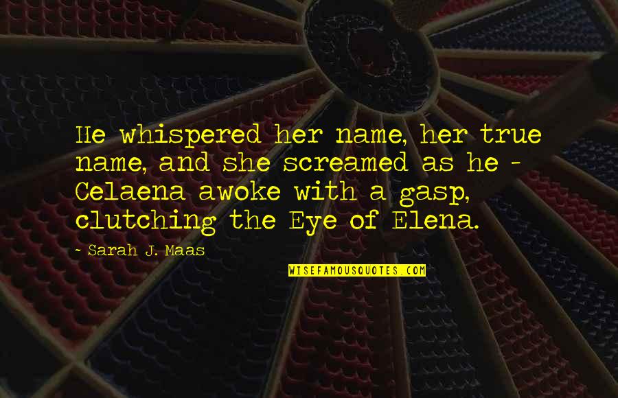 Her Name Quotes By Sarah J. Maas: He whispered her name, her true name, and Her Name Quotes By Sarah J. Maas: He whispered her name, her true name, and