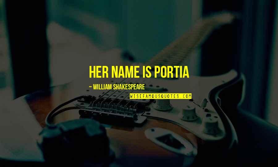 Her Name Quotes By William Shakespeare: Her name is Portia Her Name Quotes By William Shakespeare: Her name is Portia