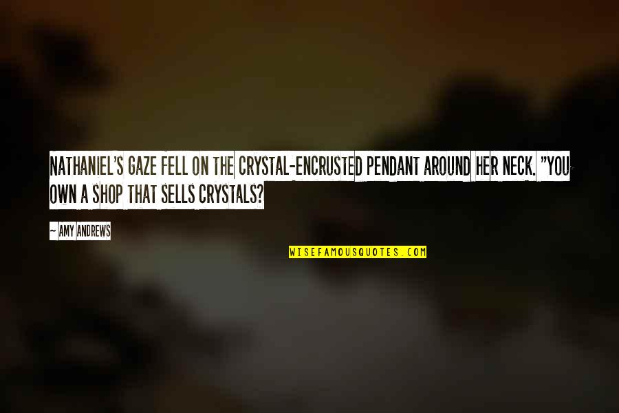 Her Neck Quotes By Amy Andrews: Nathaniel's gaze fell on the crystal-encrusted pendant around Her Neck Quotes By Amy Andrews: Nathaniel's gaze fell on the crystal-encrusted pendant around