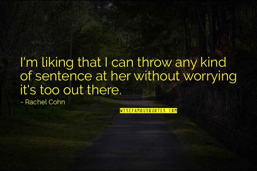 Her Not Liking You Quotes By Rachel Cohn: I'm liking that I can throw any kind