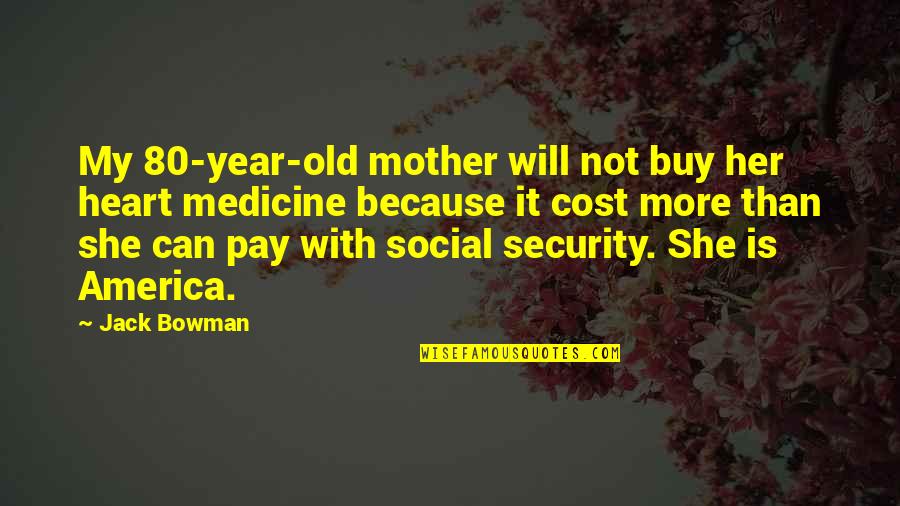Her Not Quotes By Jack Bowman: My 80-year-old mother will not buy her heart