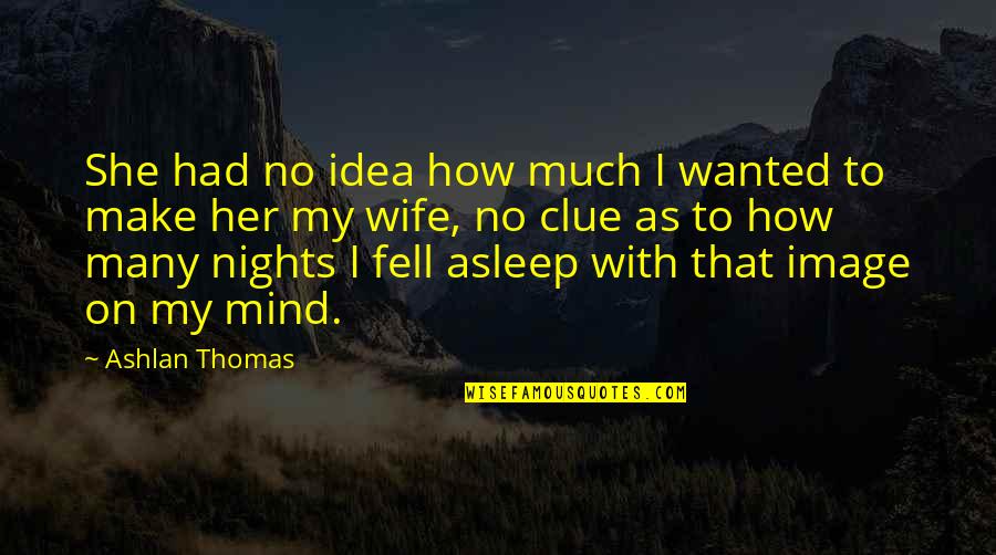 Her On My Mind Quotes By Ashlan Thomas: She had no idea how much I wanted