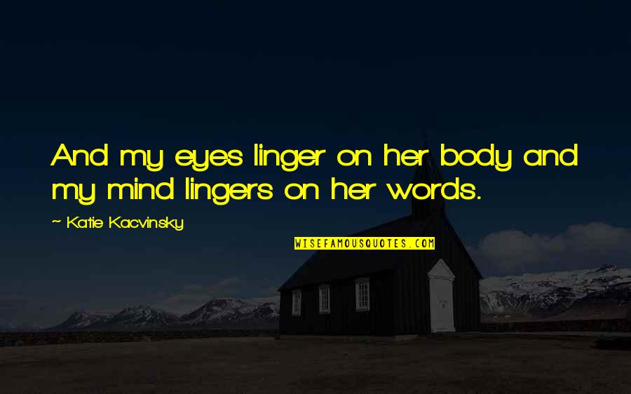 Her On My Mind Quotes By Katie Kacvinsky: And my eyes linger on her body and