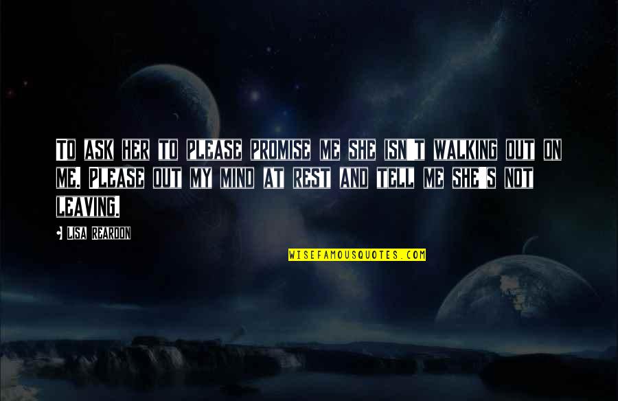 Her On My Mind Quotes By Lisa Reardon: To ask her to please promise me she Her On My Mind Quotes By Lisa Reardon: To ask her to please promise me she
