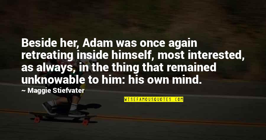 Her On My Mind Quotes By Maggie Stiefvater: Beside her, Adam was once again retreating inside