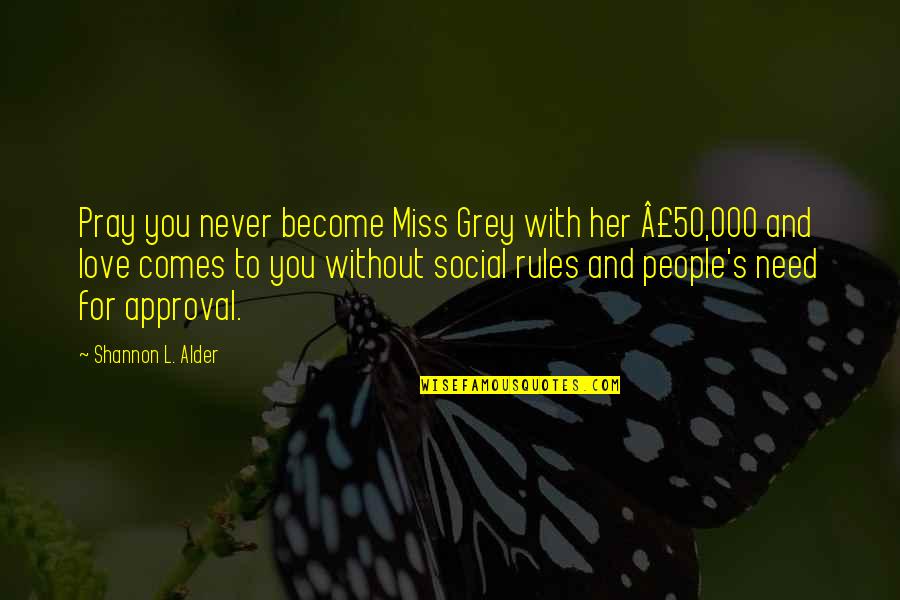 Her Own Rules Quotes By Shannon L. Alder: Pray you never become Miss Grey with her