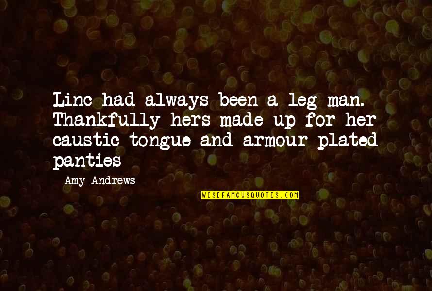 Her Quotes Quotes By Amy Andrews: Linc had always been a leg man. Thankfully
