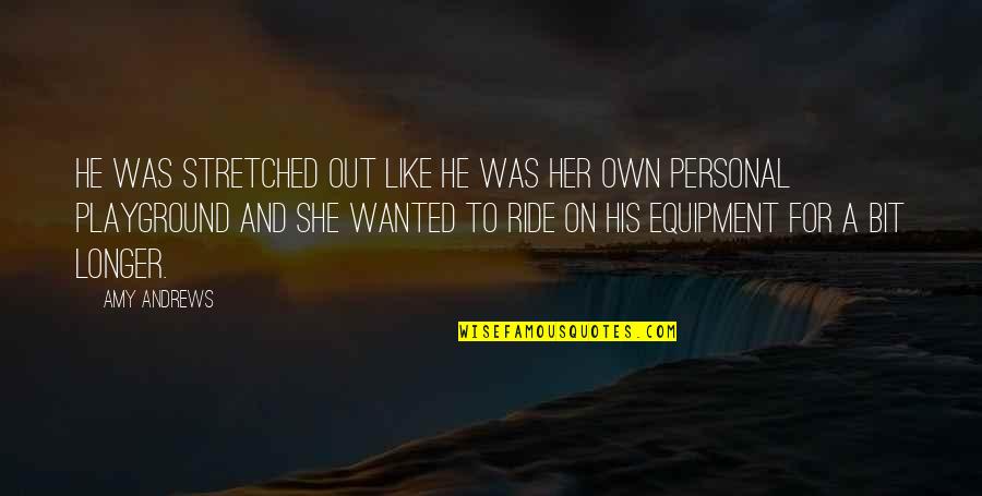Her Quotes Quotes By Amy Andrews: He was stretched out like he was her