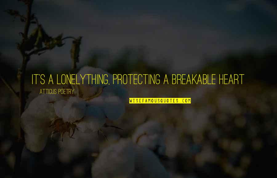 Her Quotes Quotes By Atticus Poetry: It's a lonelything, protecting a breakable heart