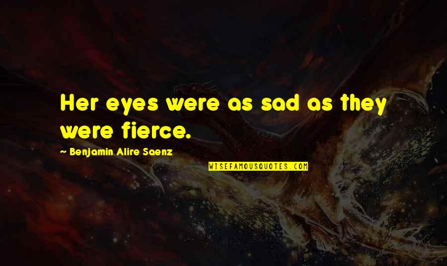 Her Sad Eyes Quotes By Benjamin Alire Saenz: Her eyes were as sad as they were