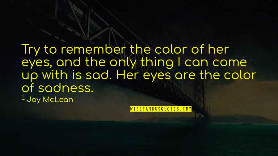 Her Sad Eyes Quotes By Jay McLean: Try to remember the color of her eyes,