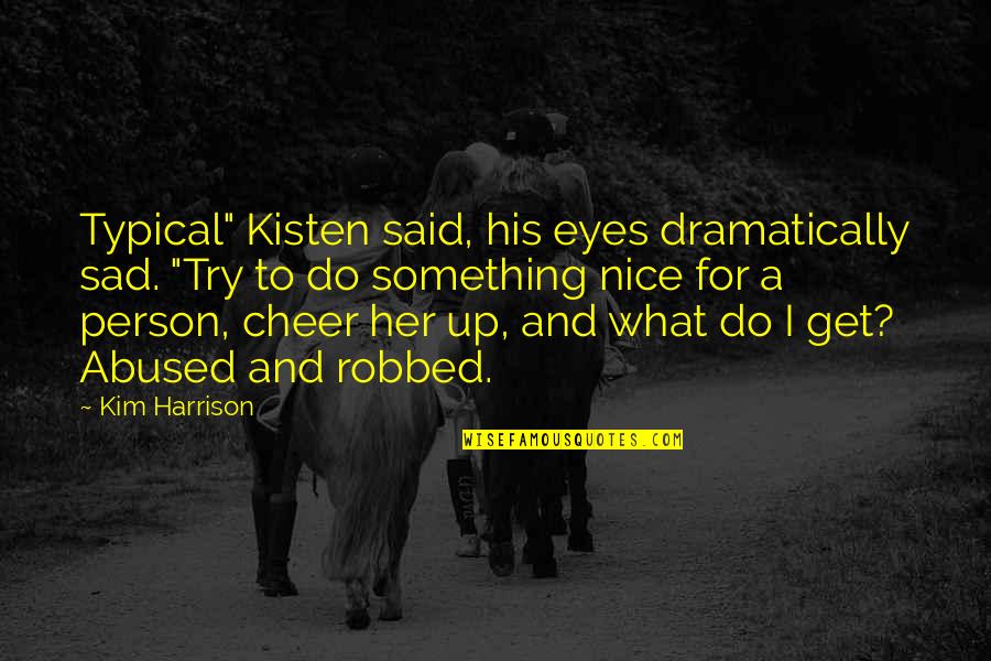 Her Sad Eyes Quotes By Kim Harrison: Typical" Kisten said, his eyes dramatically sad. "Try