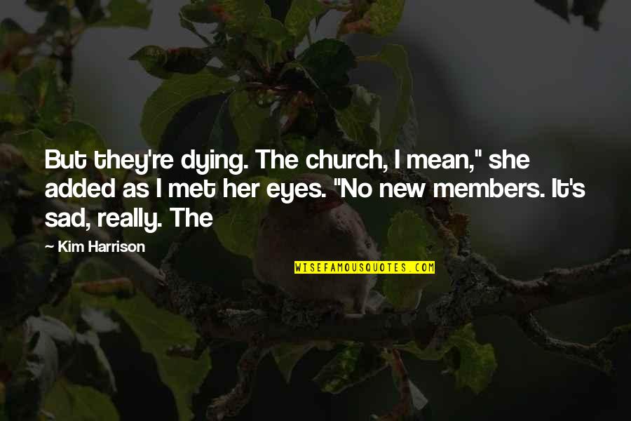 Her Sad Eyes Quotes By Kim Harrison: But they're dying. The church, I mean," she