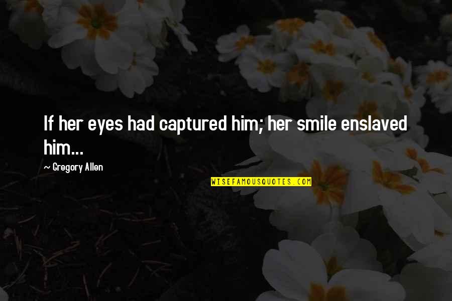 Her Smile And Eyes Quotes By Gregory Allen: If her eyes had captured him; her smile