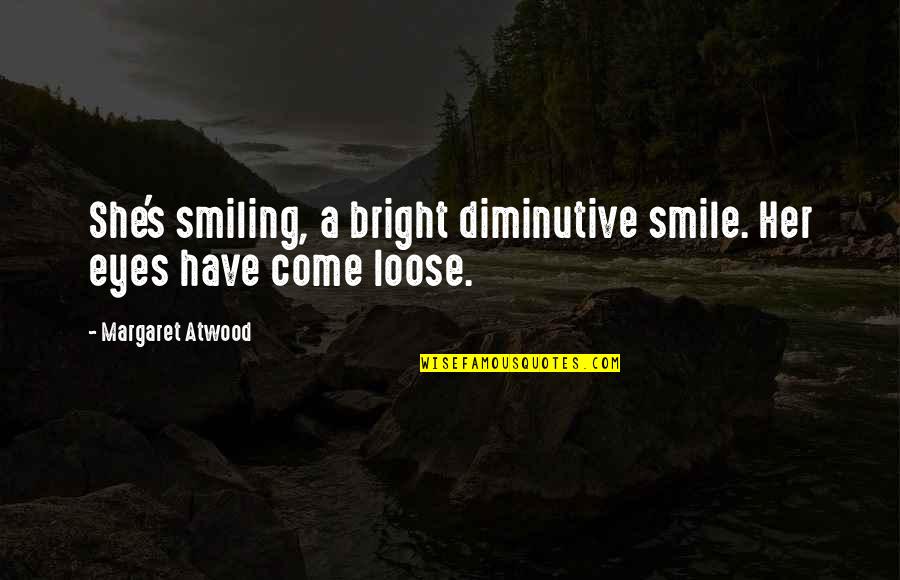 Her Smile And Eyes Quotes By Margaret Atwood: She's smiling, a bright diminutive smile. Her eyes