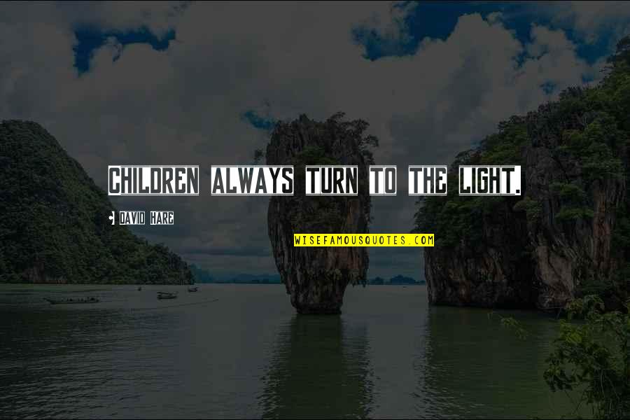Her Smile Is Contagious Quotes By David Hare: Children always turn to the light. Her Smile Is Contagious Quotes By David Hare: Children always turn to the light.