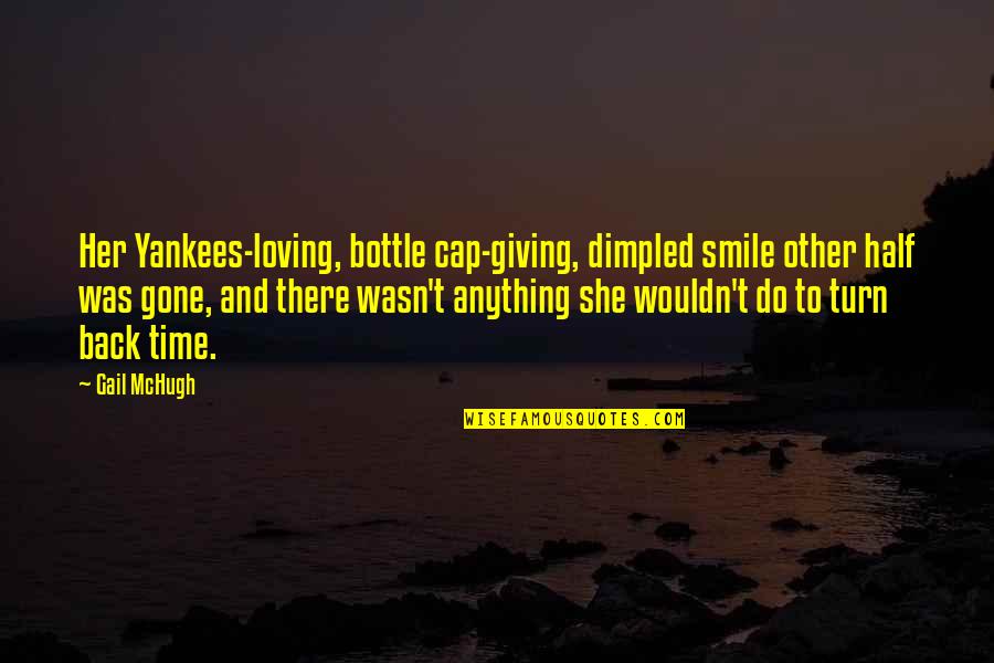 Her Smile Is Gone Quotes By Gail McHugh: Her Yankees-loving, bottle cap-giving, dimpled smile other half