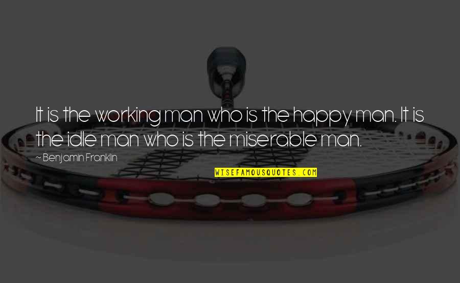 Her Song Mgk Quotes By Benjamin Franklin: It is the working man who is the Her Song Mgk Quotes By Benjamin Franklin: It is the working man who is the