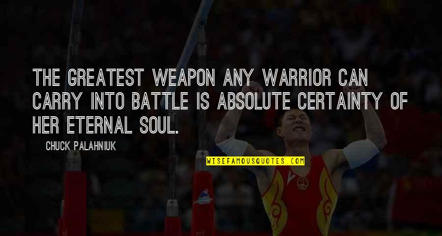 Her Soul Quotes By Chuck Palahniuk: The greatest weapon any warrior can carry into