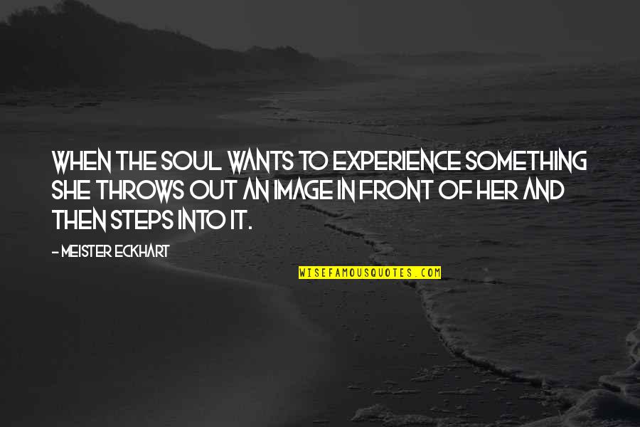 Her Soul Quotes By Meister Eckhart: When the Soul wants to experience something she