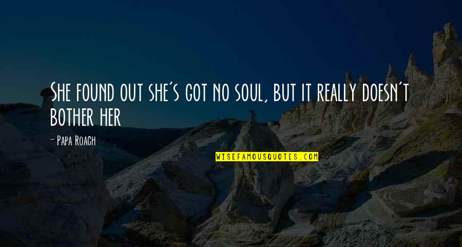 Her Soul Quotes By Papa Roach: She found out she's got no soul, but