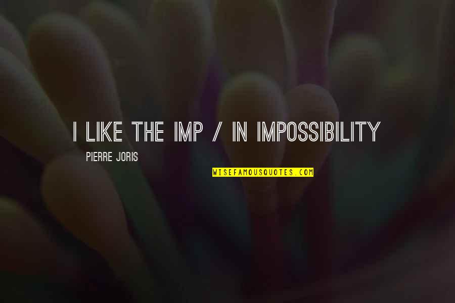 Her Stamina Quotes By Pierre Joris: I like the imp / in impossibility