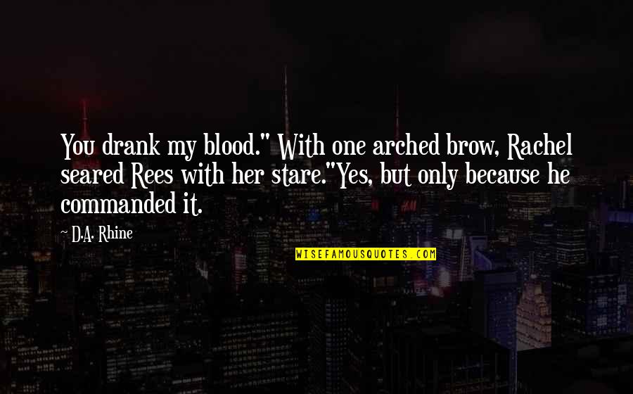 Her Stare Quotes By D.A. Rhine: You drank my blood." With one arched brow,