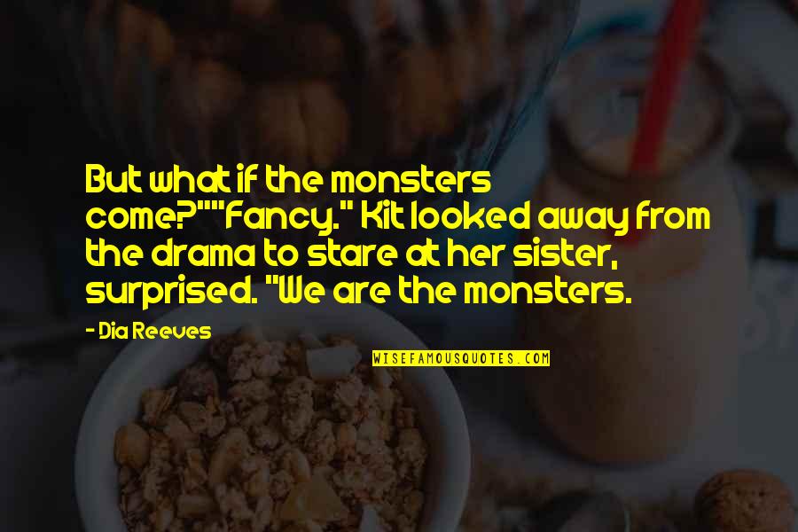 Her Stare Quotes By Dia Reeves: But what if the monsters come?""Fancy." Kit looked