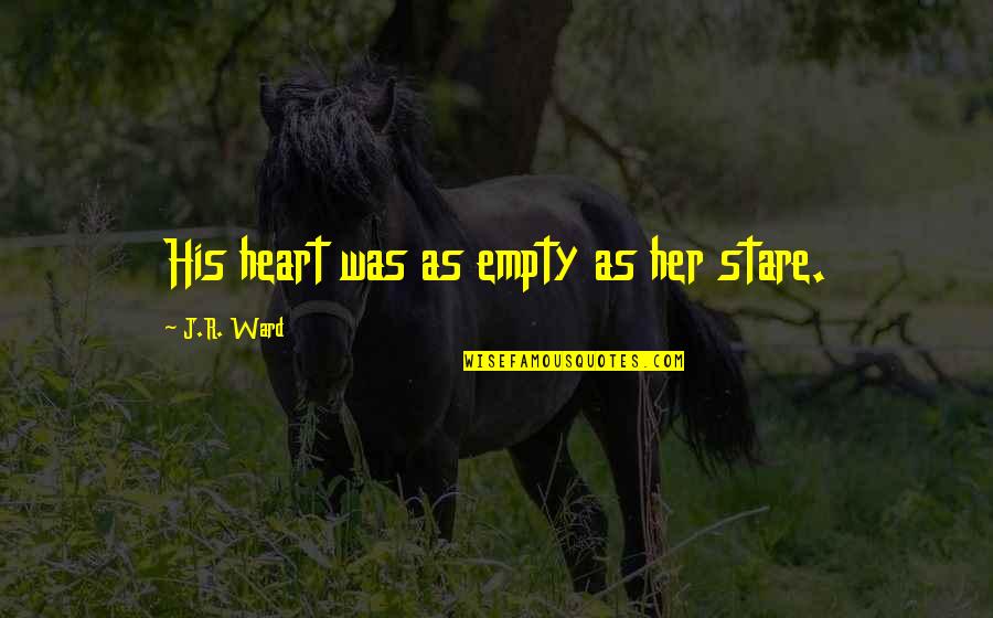 Her Stare Quotes By J.R. Ward: His heart was as empty as her stare.