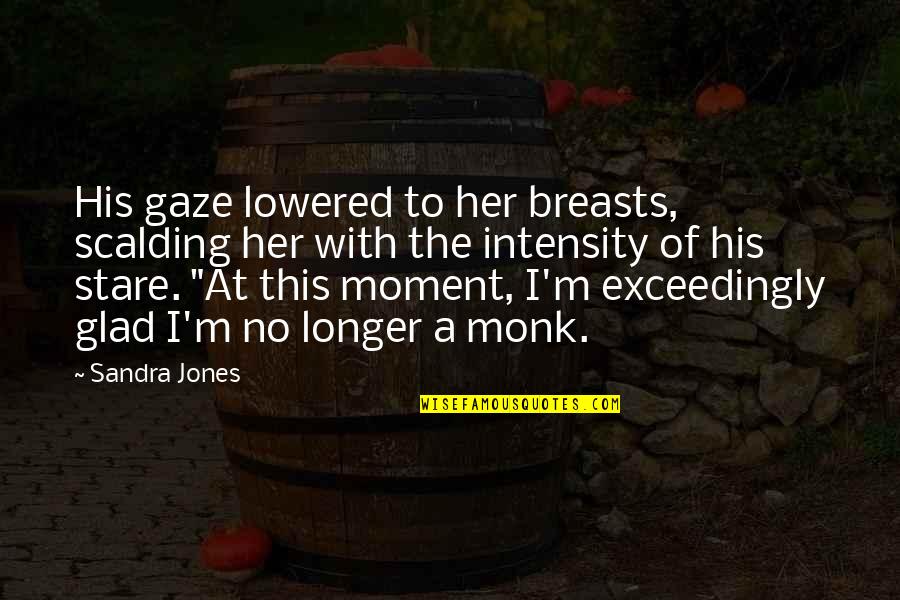 Her Stare Quotes By Sandra Jones: His gaze lowered to her breasts, scalding her