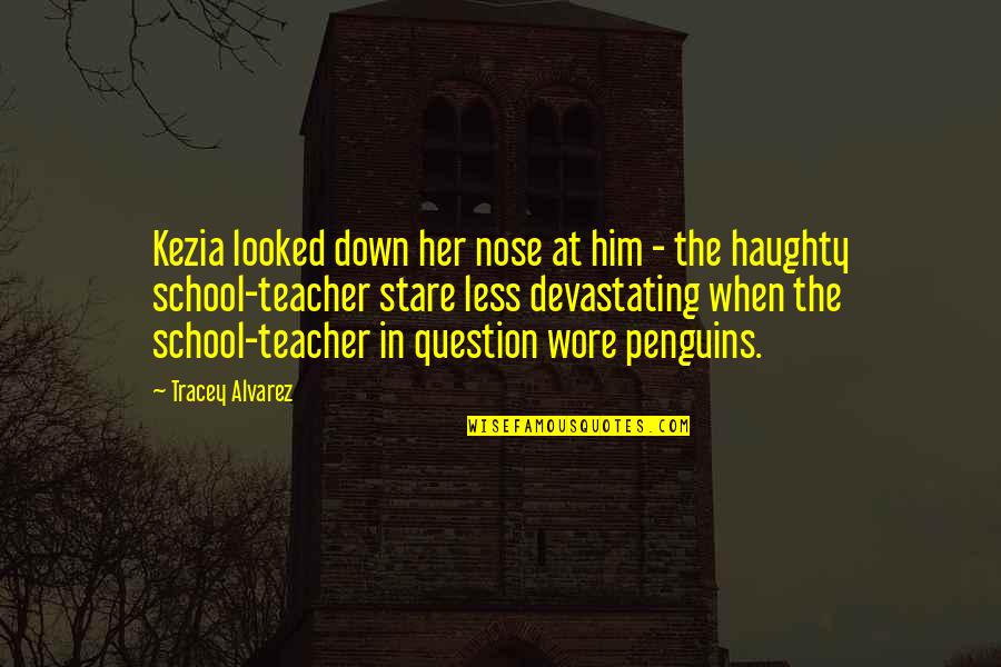 Her Stare Quotes By Tracey Alvarez: Kezia looked down her nose at him -