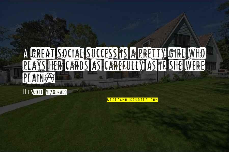 Her Success Quotes By F Scott Fitzgerald: A great social success is a pretty girl