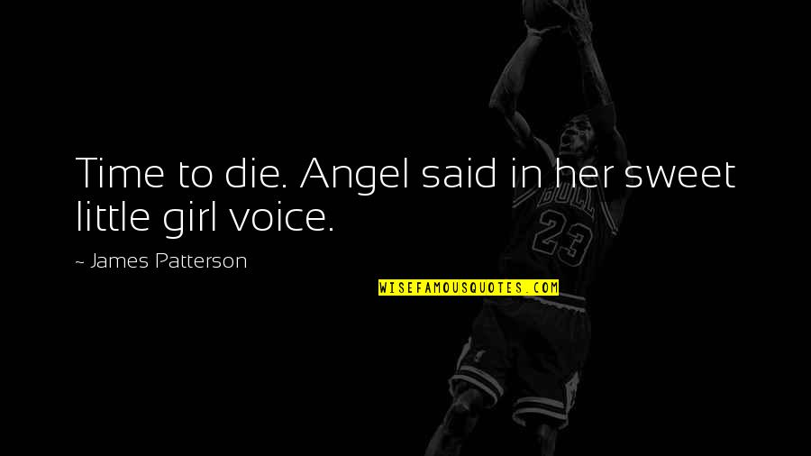 Her Sweet Voice Quotes By James Patterson: Time to die. Angel said in her sweet