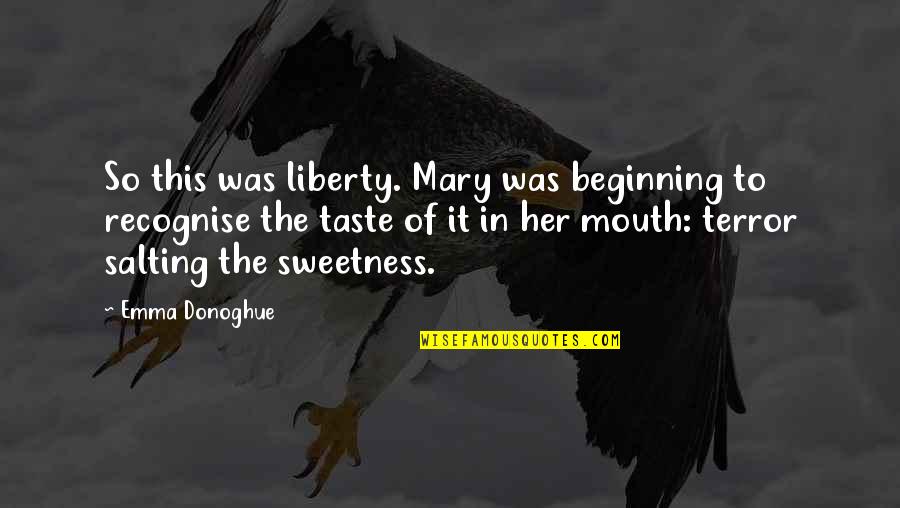 Her Sweetness Quotes By Emma Donoghue: So this was liberty. Mary was beginning to