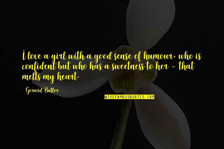 Her Sweetness Quotes By Gerard Butler: I love a girl with a good sense