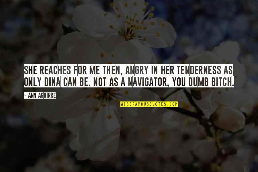 Her Tenderness Quotes By Ann Aguirre: She reaches for me then, angry in her