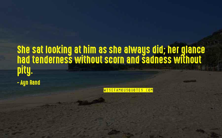 Her Tenderness Quotes By Ayn Rand: She sat looking at him as she always
