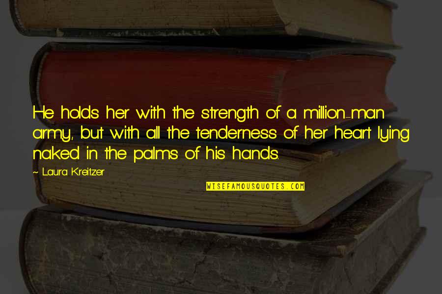 Her Tenderness Quotes By Laura Kreitzer: He holds her with the strength of a