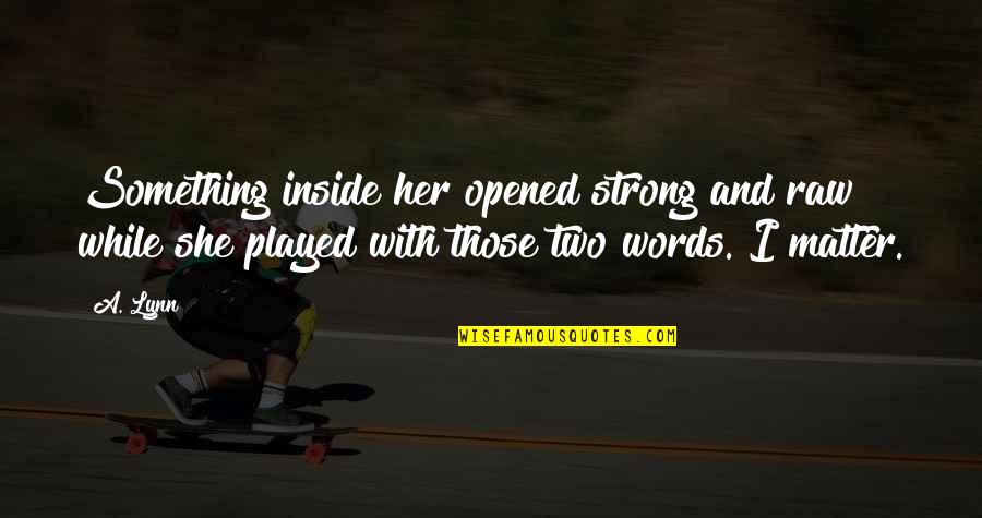 Her To Be Strong Quotes By A. Lynn: Something inside her opened strong and raw while