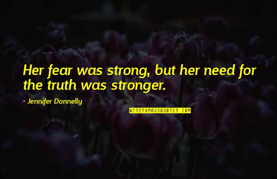 Her To Be Strong Quotes By Jennifer Donnelly: Her fear was strong, but her need for