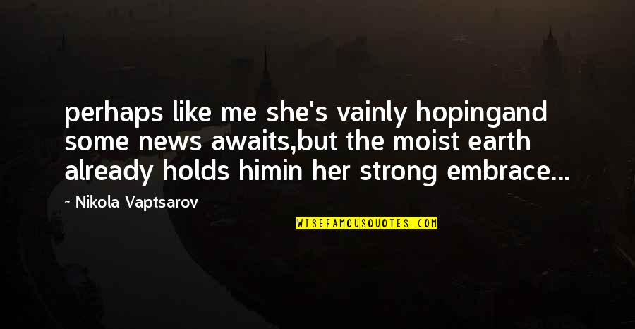 Her To Be Strong Quotes By Nikola Vaptsarov: perhaps like me she's vainly hopingand some news